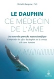 Olivia de Bergerac - Le dauphin, ce médecin de l'âme - Une nouvelle approche neuroscientifique : comprendre les effets du dauphin sur le cerveau et le coeur humains.