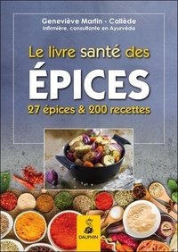 Geneviève Martin-Callède - Le livre santé des épices - 27 épices et leurs bienfaits sur la santé. Comment les intégrer dans la cuisine avec 200 recettes.