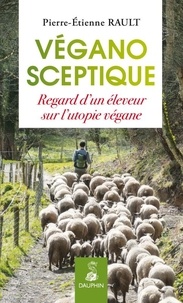 Pierre-Etienne Rault - Végano-sceptique - Regard d'un éleveur sur l'utopie végane.