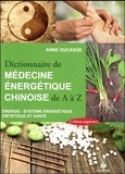 Anne Ducasse - Dictionnaire de médecine énergétique chinoise de A à Z.