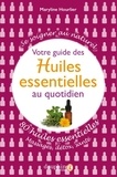 Maryline Hourlier - Votre guide des huiles essentielles au quotidien - 80 huiles essentielles : massages, détox, santé.