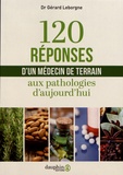 Gérard Leborgne - 120 réponses d'un médecin de terrain aux pathologies d'aujourd'hui.