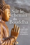 André Joseph Fortier - Sur le chemin du Bouddha - Le comprendre pour vous en inspirer au quotidien.