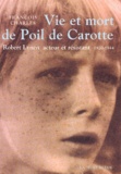 François Charles - Vie Et Mort De Poil De Carotte. Robert Lynen, Acteur Et Resistant 1920-1944.