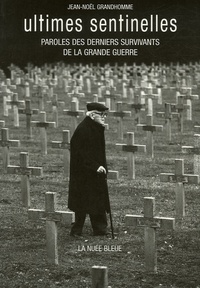 Jean-Noël Grandhomme - Ultimes sentinelles - Paroles des derniers survivants de la Grande Guerre.