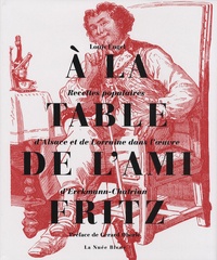 Louis Engel - A la table de l'Ami Fritz - Recettes populaires d'Alsace et de Lorraine dans l'oeuvre d'Erckmann-Chatrian.