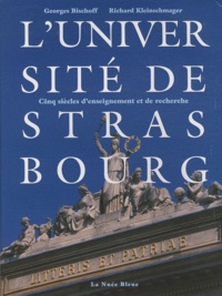 Georges Bischoff et Richard Kleinschmager - L'université de Strasbourg - Cinq siècles d'enseignement et de recherche.