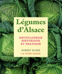 Robert Elger - Légumes d'Alsace - Encyclopédie historique et pratique.
