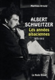 Matthieu Arnold - Albert Schweitzer - Les années alsaciennes (1875-1913).