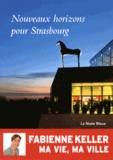 Fabienne Keller - Nouveaux horizons pour Strasbourg - Ma vie, ma ville.