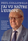 Paul Collowald - J'ai vu naître l'Europe - De Strasbourg à Bruxelles, le parcours d'un pionnier de la construction européenne.