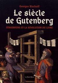 Georges Bischoff - Le siècle de Gutenberg - Strasbourg et la révolution du livre.