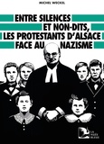 Michel Weckel - Entre silences et non-dits, les protestants d'Alsace face au nazisme.