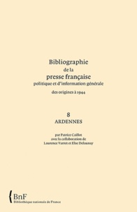 Patrice Caillot - Bibliographie de la presse française politique et d'information générale des origines à 1944 - Ardennes (08).