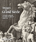 Rémi Mathis et Vanessa Selbach - Images du Grand Siècle - L'estampe française au temps de Louis XIV.