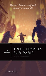 H.J. Magog - Trois ombres sur Paris - Quand l'homme artificiel menace l'humanité.