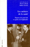 Pierre Aïach et Didier Fassin - Les Metiers De La Sante. Enjeux De Pouvoir Et Quete De Legitimite.