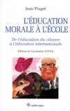 Jean Piaget - L'Education Morale A L'Ecole. De L'Education Du Citoyen A L'Education Internationale.