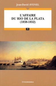 Jean-David Avenel - L'affaire du Rio de la Plata - 1838-1852.