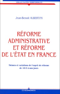 Jean-Benoit Albertini - Reforme Administrative Et Reforme De L'Etat En France. Themes Et Variations De L'Esprit De Reforme De 1815 A Nos Jours.