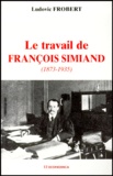 Ludovic Frobert - Le travail de François Simiand, 1873-1935.
