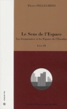 Pierre Pellegrino - Le sens de l'Espace. - Livre III, Les grammaires et les figures de l'étendue.