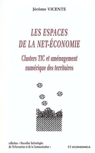 Jérôme Vicente - Les Espaces de la net-économie - Clusters TIC et aménagement numérique des territoires.