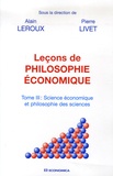 Alain Leroux et Pierre Livet - Leçons de philosophie économique - Tome 3, Science économique et philosophie des sciences.