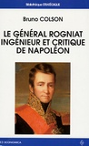 Bruno Colson - Le Général Rogniat - Ingénieur et critique de Napoléon.