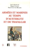 Bruno Colson et Hervé Coutau-Bégarie - Armées et Marines au temps d'Austerlitz et de Trafalgar.