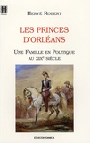Hervé Robert - Les princes d'Orléans - Une Famille en Politique au XIXe siècle.