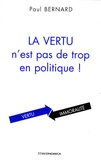 Paul Bernard - La vertu n'est pas de trop en politique !.