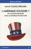 Hervé Coutau-Bégarie - L'Amérique solitaire ? - Les alliances militaires dans la stratégie des Etats-Unis.