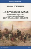Michel Fortmann - Les cycles de Mars - Révolutions militaires et édification étatique de la Renaissance à nos jours.