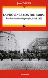 Jean Tabeur - La province contre Paris ! - Les barricades du peuple, 1848-1871.
