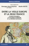 Georges-Henri Soutou et Martin Motte - Entre la vieille Europe et la seule France - Charles Maurras, la politique extérieure et la défense nationale.