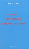 Claude Mouchot - Pour que l'économie retrouve la raison.