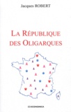 Jacques Robert - La République des oligarques.