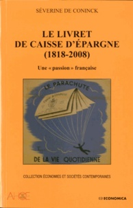 Séverine de Coninck - Le livret de caisse d'épargne (1818-2008) - Une "passion" française.