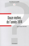 Jean-Claude Delhez - Douze mythes de l'année 1914.