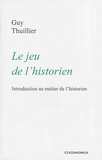 Guy Thuillier - Le jeu de l'historien - Introduction au métier de l'historien.