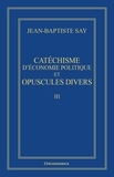 Jean-Baptiste Say - Oeuvres complètes - Volume 3, Catéchisme et opuscules divers.