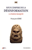 François Géré - Sous l'empire de la désinformation - La parole masquée.