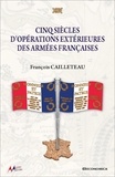 François Cailleteau - Cinq siècles d’opérations extérieures des armées françaises.