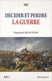 François Cailleteau - Décider et perdre la guerre.
