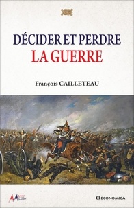 François Cailleteau - Décider et perdre la guerre.