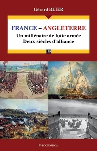 Gérard Blier - France-Angleterre - Un millénaire de lutte armée, deux siècles d'alliance.