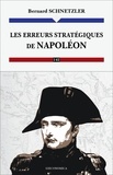 Bernard Schnetzler - Les erreurs stratégiques de Napoléon.