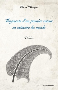 Pascal Blanqué - Fragments d’un premier retour en mémoire du monde - Poésies.