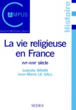 Jean-Marie Le Gall et Isabelle Brian - LA VIE RELIGIEUSE EN FRANCE. - XVIème - XVIIIème siècle.
